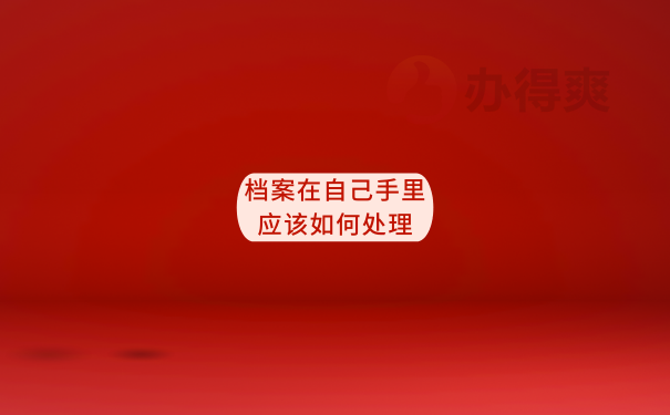 档案在自己手里应该如何处理