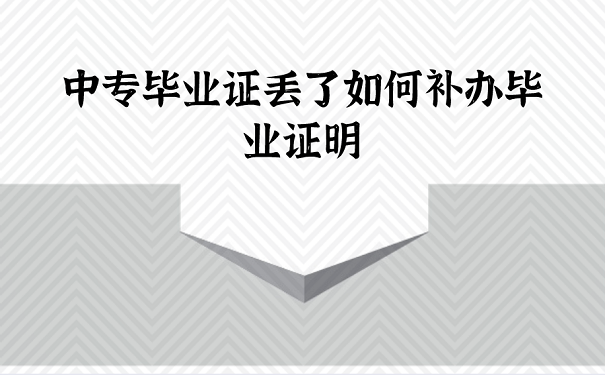 中专毕业证丢了如何补毕业证明