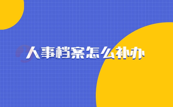 人事档案怎么补办？