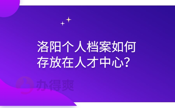 洛阳个人档案如何存放在人才中心？