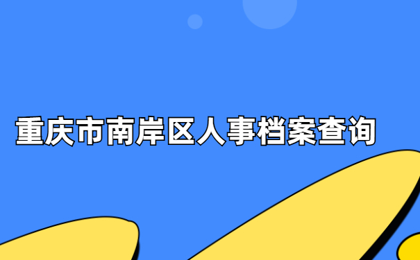 重庆市南岸区人事档案查询