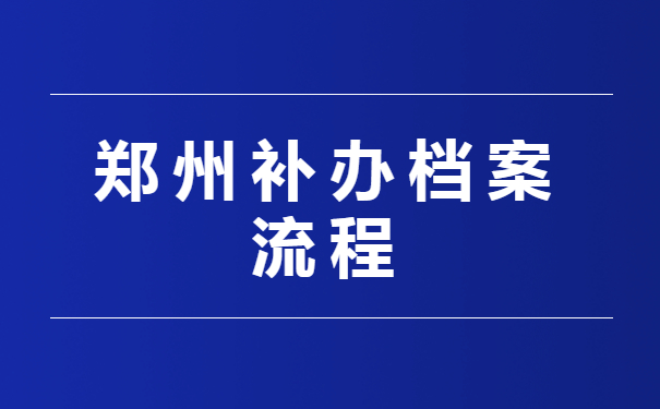 郑州补办档案的流程