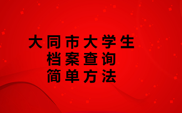 大同市大学生档案查询很简单