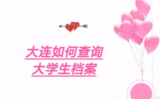 大连如何查询大学生档案