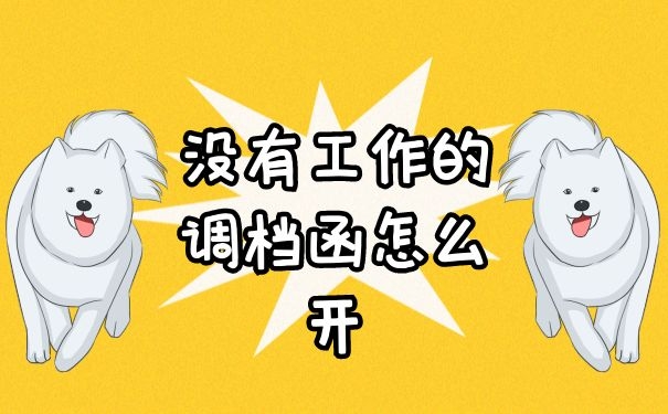 没有工作的调档函怎么开
