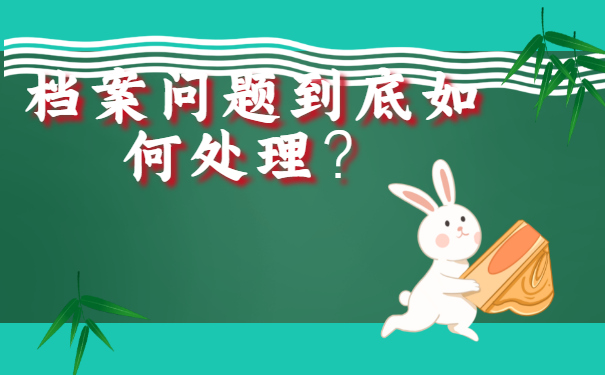 公务员转正档案怎么处理？速来了解！