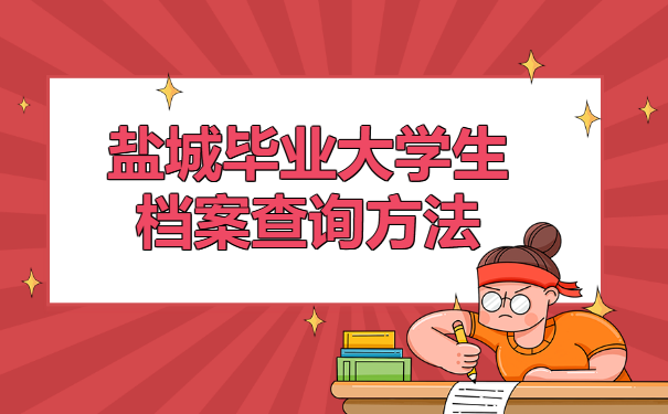 盐城毕业大学生档案查询方法