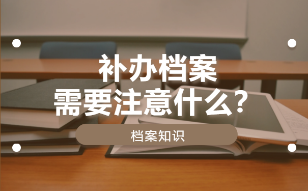 补办档案需要注意什么？