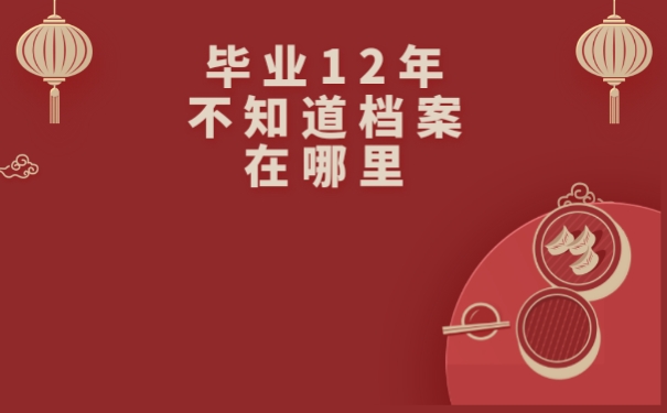 毕业12年不知道档案在哪里