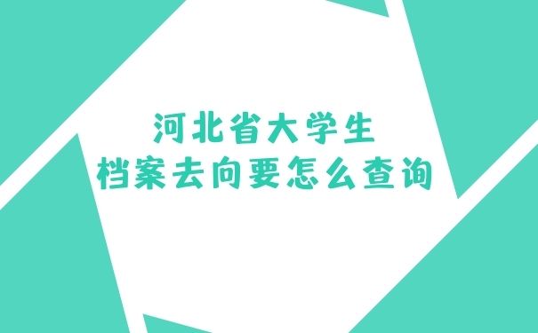 河北省大学生档案去向要怎么查询