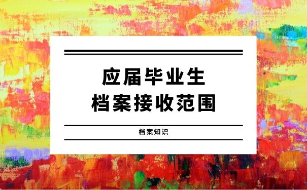 应届毕业生档案接收范围