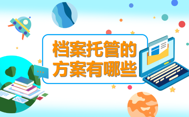 档案托管的方案有哪些