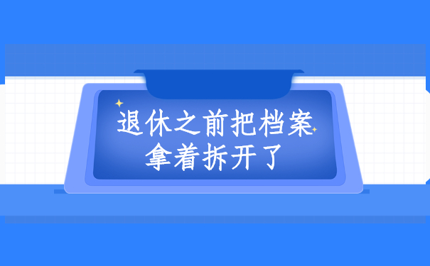 退休之前把档案拿着拆开了