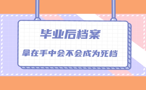 毕业后档案拿在手中会不会成为死档