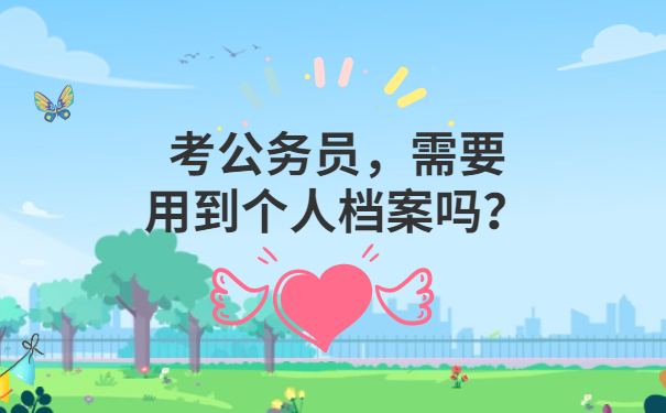 考公务员，需要用到个人档案吗？