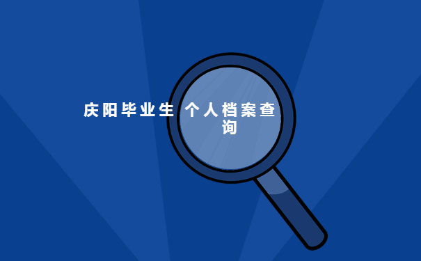 庆阳毕业生个人档案查询