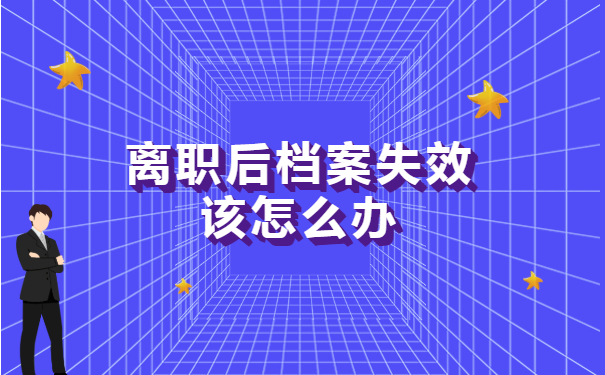 离职后档案失效该怎么办