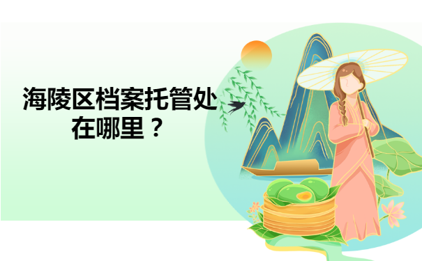 海陵区档案托管处在哪里？档案该如何进行托管？