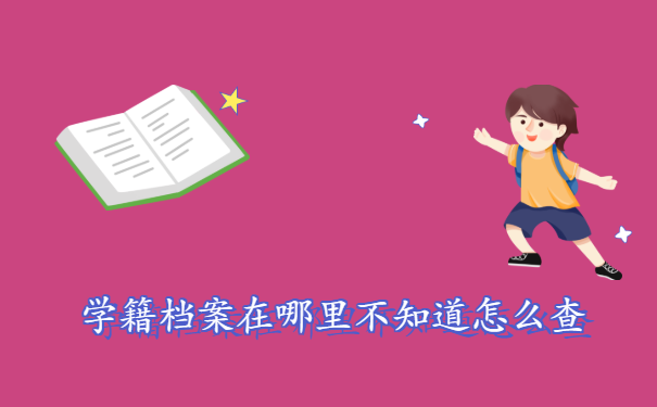 学籍档案在哪里不知道怎么查