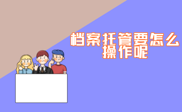 档案托管要怎么操作呢