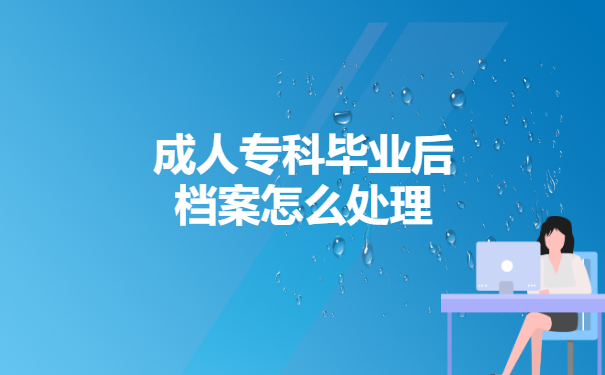 成人专科毕业后档案怎么处理