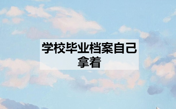 学校毕业档案自己拿着