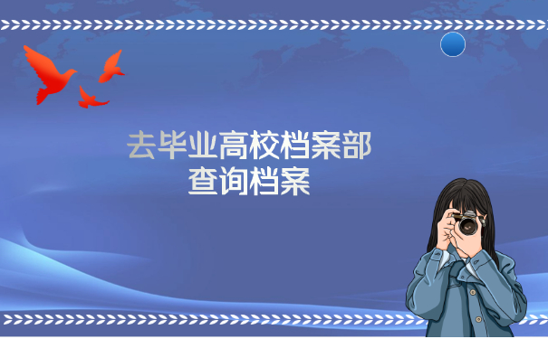 去毕业高校档案部查询档案