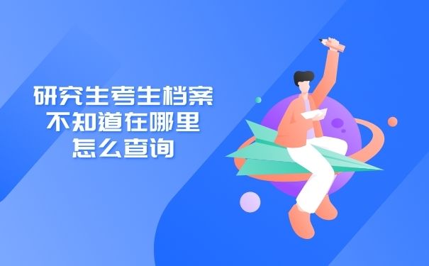 研究生考生档案不知道在哪里怎么查询