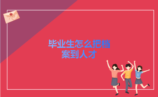 毕业生怎么把案托管到人才