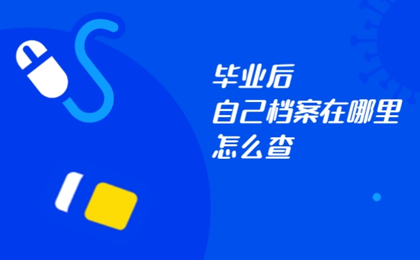 毕业后自己档案在哪里怎么查？