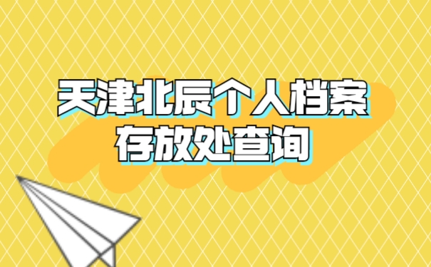天津北辰个人档案存放处查询