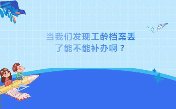 当我们发现工龄档案丢了能不能补办啊？