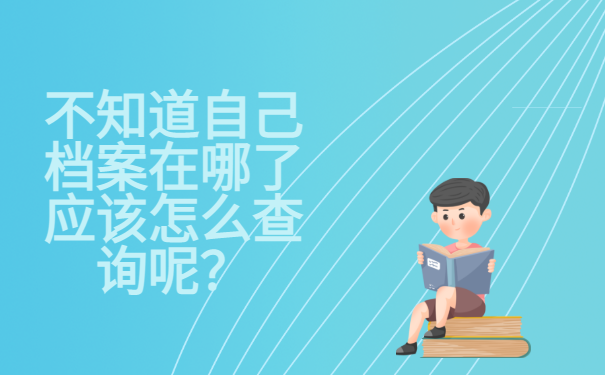 二不知道自己档案在哪了应该怎么查询呢？