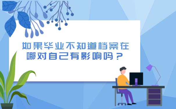 如果毕业不知道档案在哪对自己有影响吗？