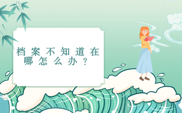 档案不知道在哪怎么办？
