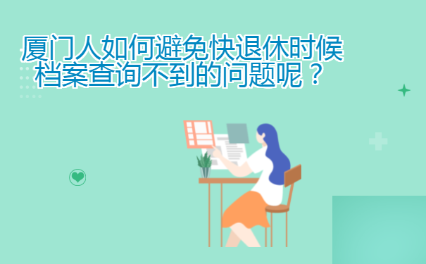 厦门人如何避免快退休时候档案查询不到的问题呢？