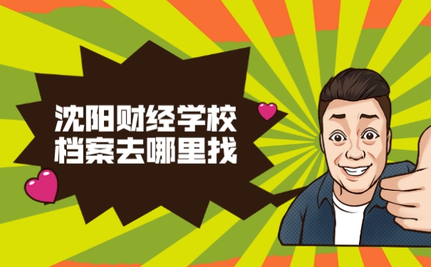 沈阳财经学校档案去哪里找