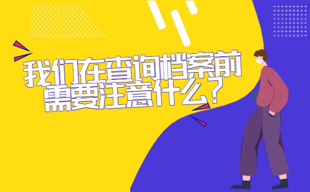 我们在查询档案前要注意什么？