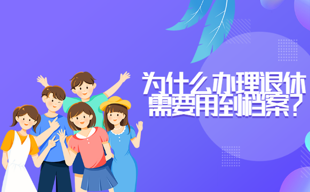 为什么办理退休需要用到档案？