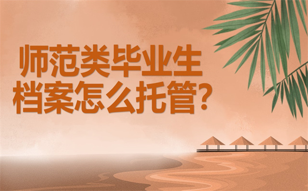 师范类毕业生档案怎么托管？