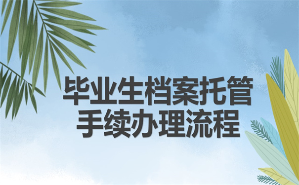 毕业生档案托管手续办理流程 