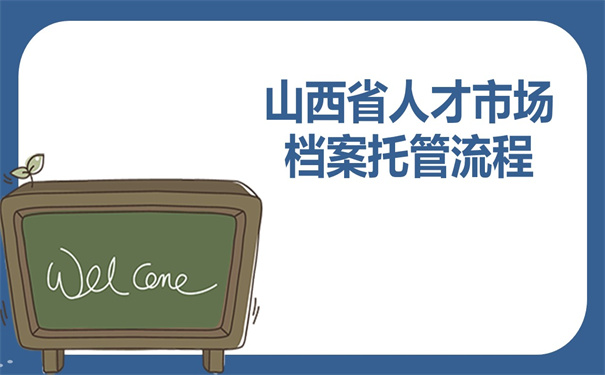 山西省人才市场档案托管流程