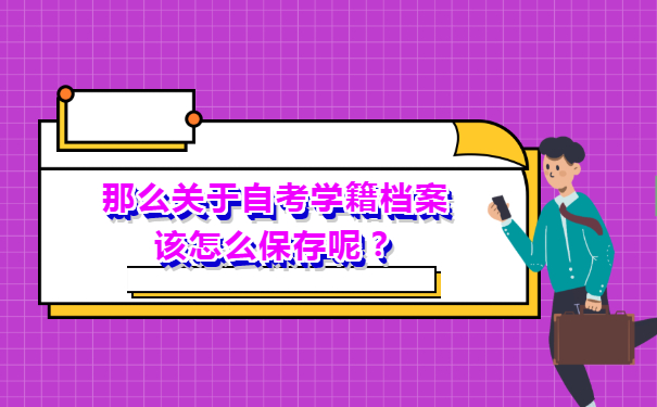 那么关于自考学籍档案该怎么保存呢