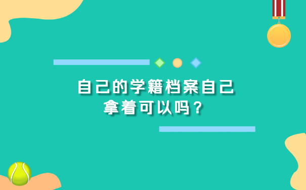 自己的学籍档案自己拿着可以吗