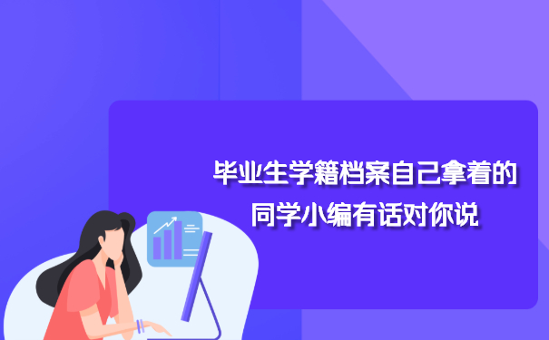 毕业生学籍档案自己拿着的同学小编有话对你说