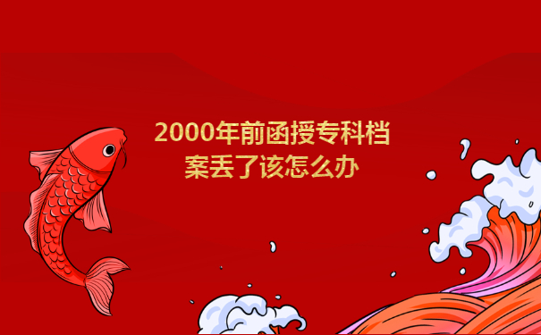 2000年前函授专科档案丢了该怎么办