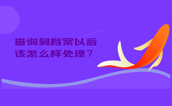 档案查询到以后该怎么样处理？