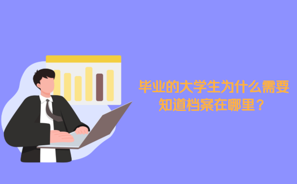 毕业的大学生为什么需要知道档案在哪里？