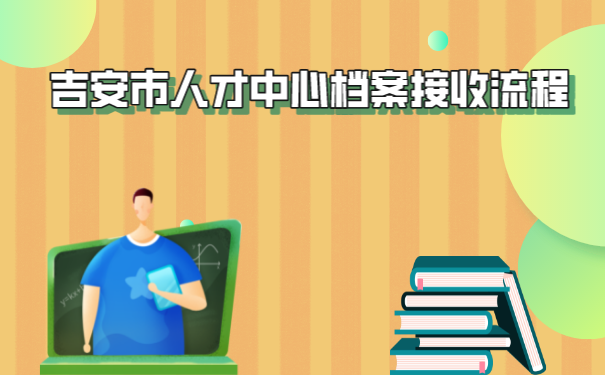 人才中心档案接收流程吉安市