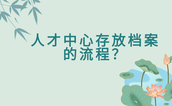 人才中心存放档案的流程是什么？